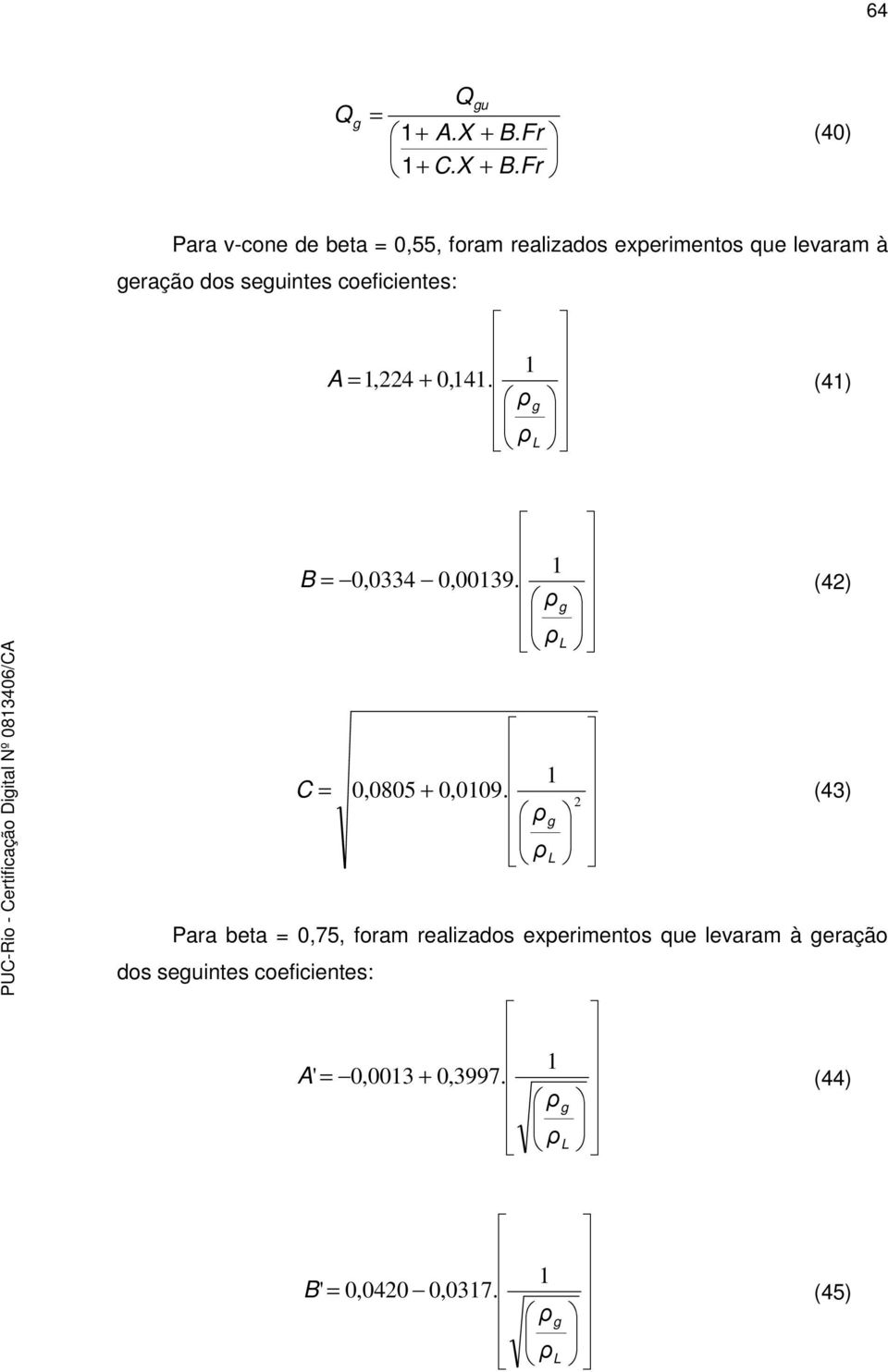 seuintes coeficientes: + = L A 1 0,141.,224 1 (41) = L B 1 0,00139.,0334 0 (42) + = 2 1 0,0109.