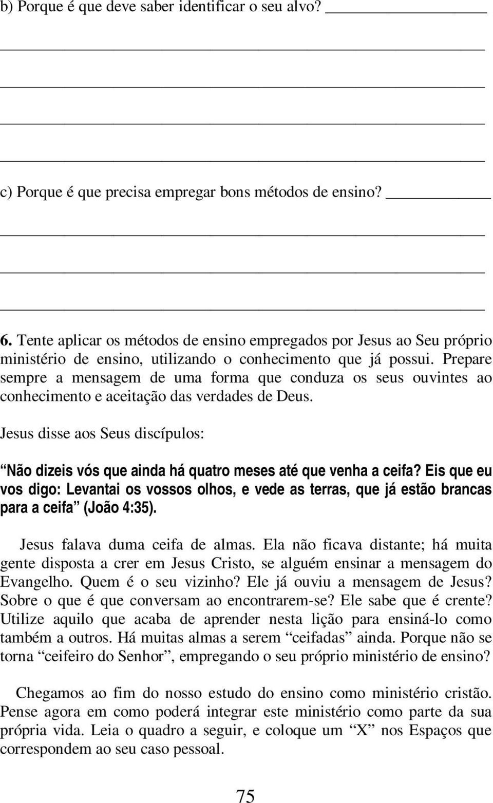 Prepare sempre a mensagem de uma forma que conduza os seus ouvintes ao conhecimento e aceitação das verdades de Deus.