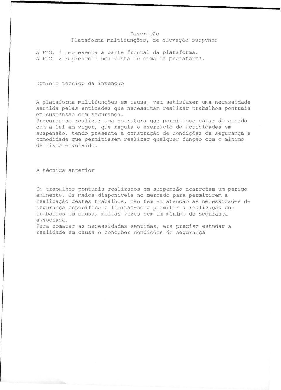 Procurou-se realizar uma estrutura que permitisse estar de acordo com a lei em vigor, que regula o exercício de actividades em suspensão, tendo presente a construção de condições de segurança e