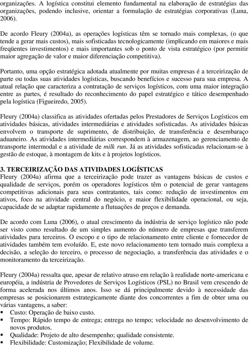 investimentos) e mais importantes sob o ponto de vista estratégico (por permitir maior agregação de valor e maior diferenciação competitiva).