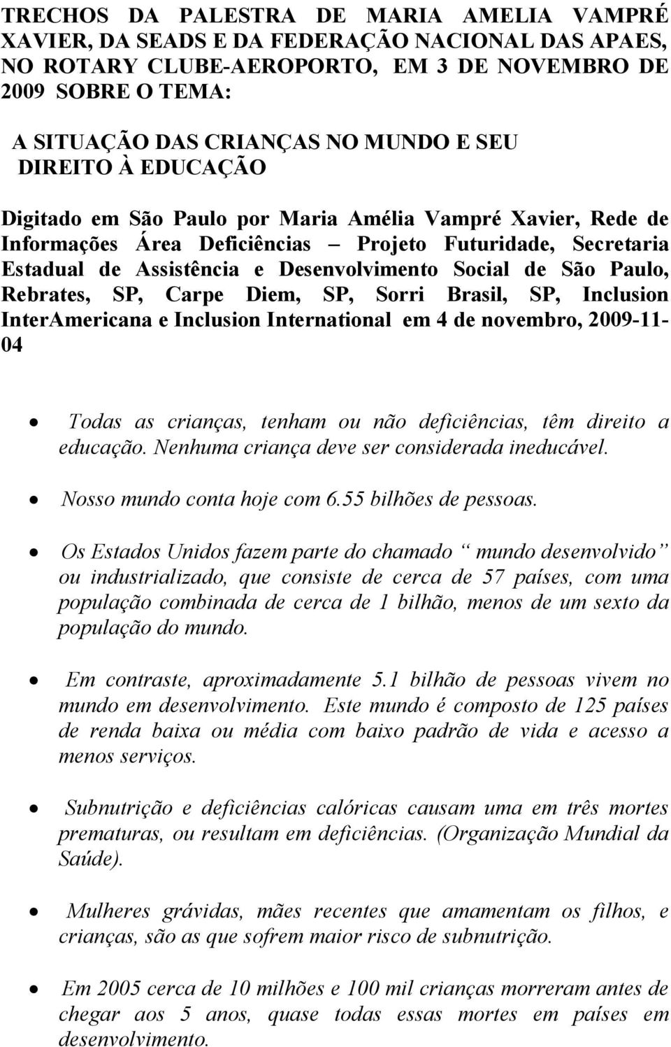 Paulo, Rebrates, SP, Carpe Diem, SP, Sorri Brasil, SP, Inclusion InterAmericana e Inclusion International em 4 de novembro, 2009-11- 04 Todas as crianças, tenham ou não deficiências, têm direito a