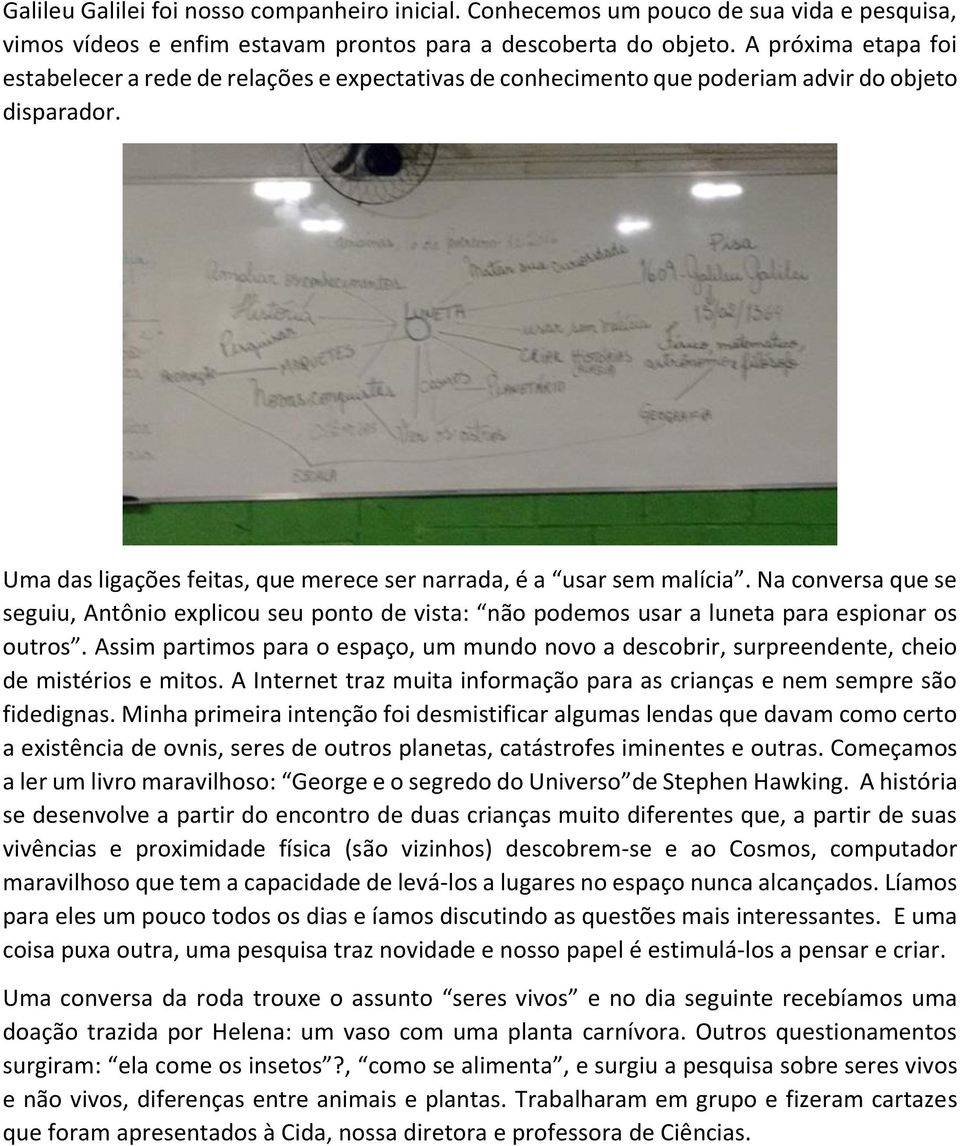 Na conversa que se seguiu, Antônio explicou seu ponto de vista: não podemos usar a luneta para espionar os outros.