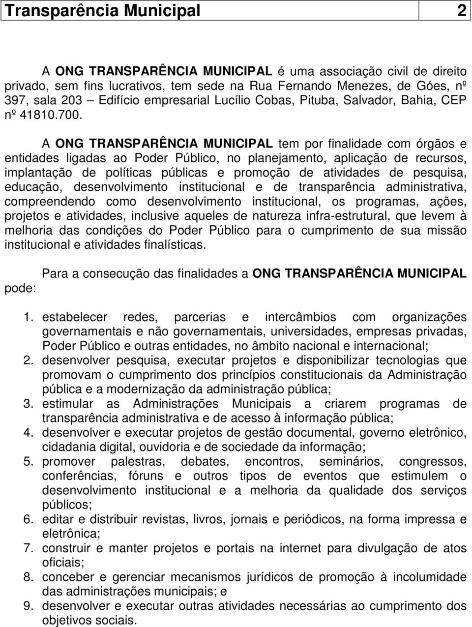 A ONG TRANSPARÊNCIA MUNICIPAL tem por finalidade com órgãos e entidades ligadas ao Poder Público, no planejamento, aplicação de recursos, implantação de políticas públicas e promoção de atividades de