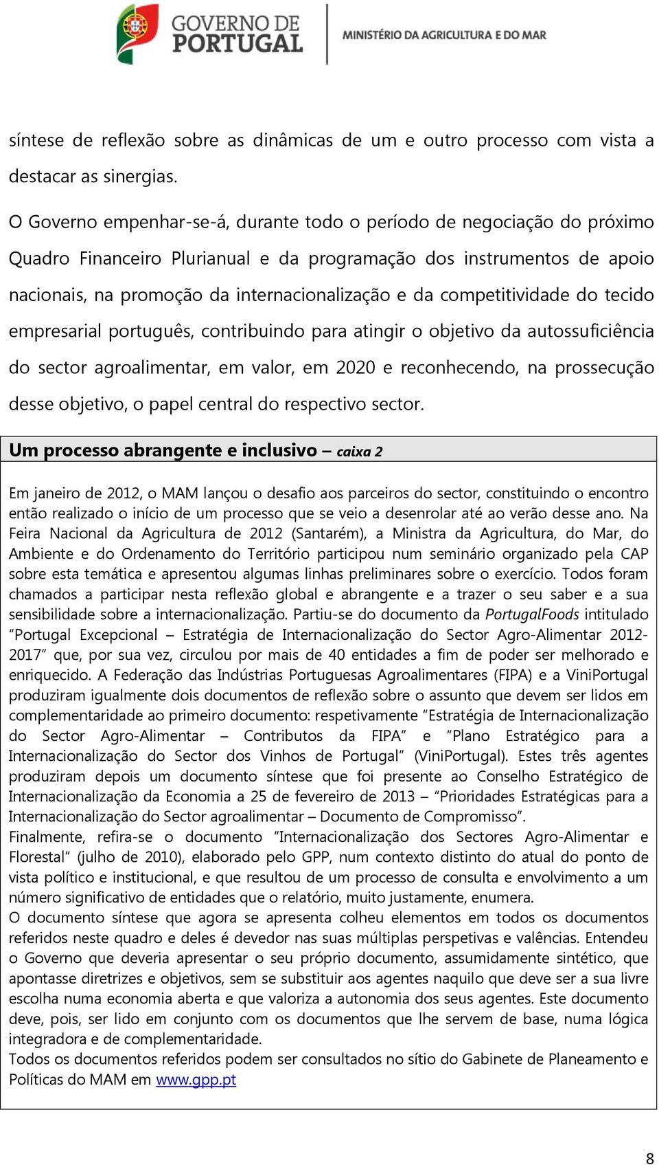 competitividade do tecido empresarial português, contribuindo para atingir o objetivo da autossuficiência do sector agroalimentar, em valor, em 2020 e reconhecendo, na prossecução desse objetivo, o