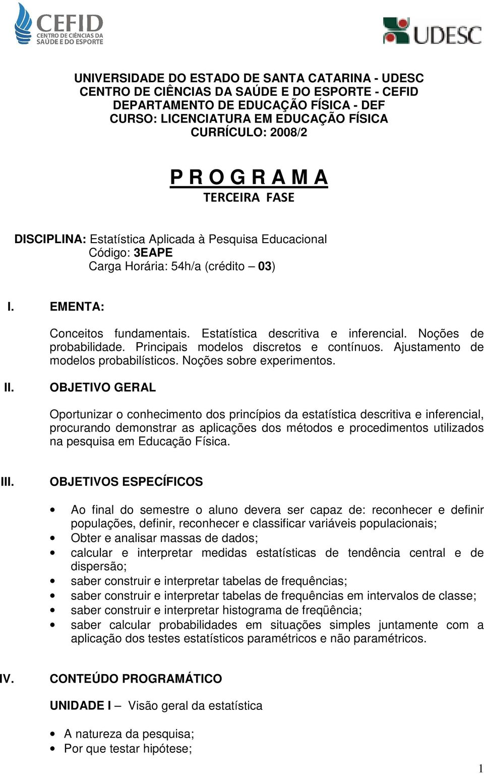 Noções de probabilidade. Principais modelos discretos e contínuos. Ajustamento de modelos probabilísticos. Noções sobre experimentos. II.