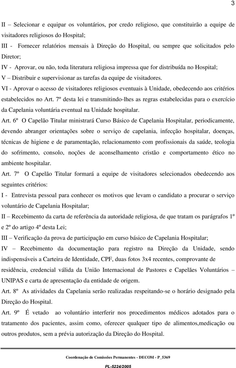 VI - Aprovar o acesso de visitadores religiosos eventuais à Unidade, obedecendo aos critérios estabelecidos no Art.