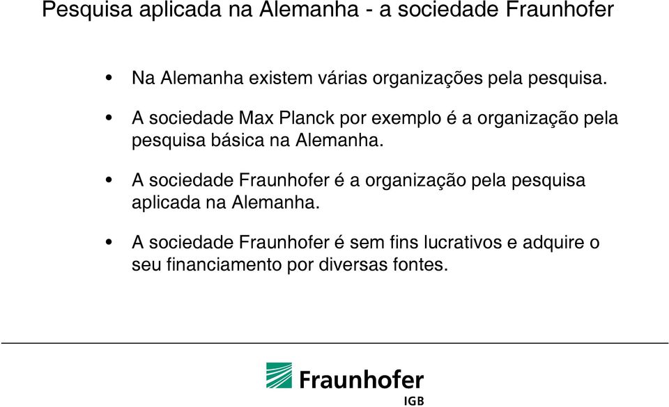 A sociedade Max Planck por exemplo é a organização pela pesquisa básica na Alemanha.