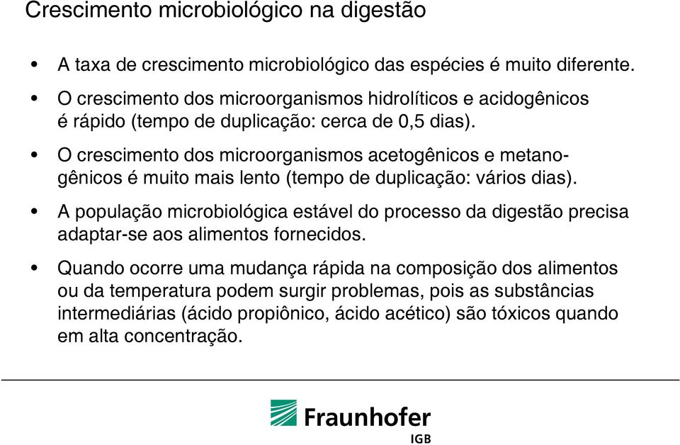 O crescimento dos microorganismos acetogênicos e metanogênicos é muito mais lento (tempo de duplicação: vários dias).