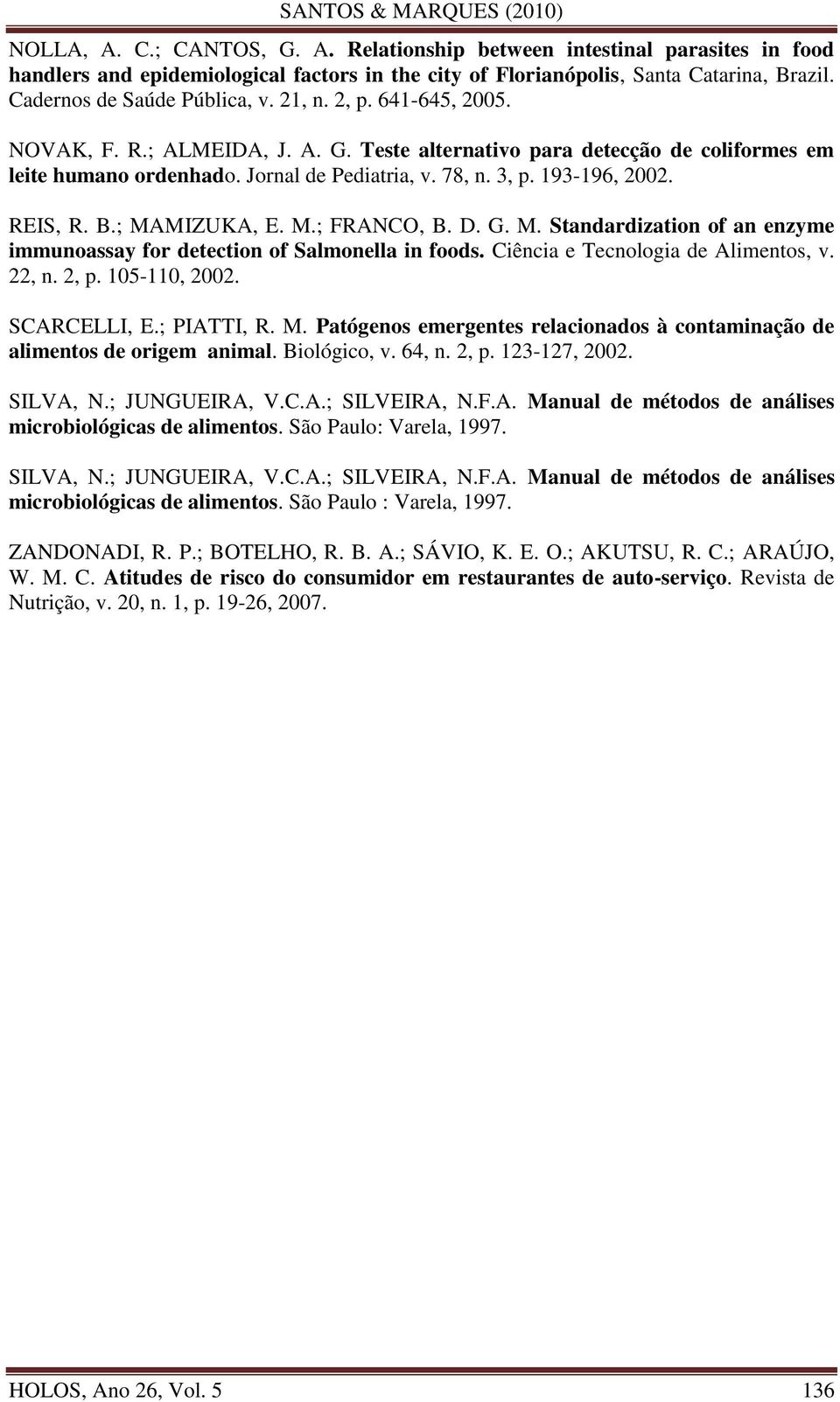 ; MAMIZUKA, E. M.; FRANCO, B. D. G. M. Standardization of an enzyme immunoassay for detection of Salmonella in foods. Ciência e Tecnologia de Alimentos, v. 22, n. 2, p. 105-110, 2002. SCARCELLI, E.