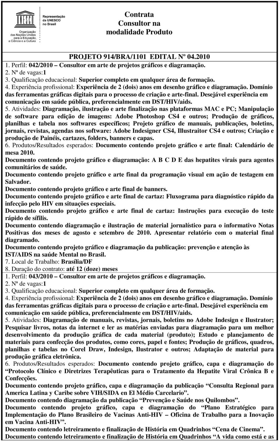 Domínio das ferramentas gráficas digitais para o processo de criação e arte-final. Desejável experiência em comunicação em saúde pública, preferencialmente em DST/HIV/aids. 5.