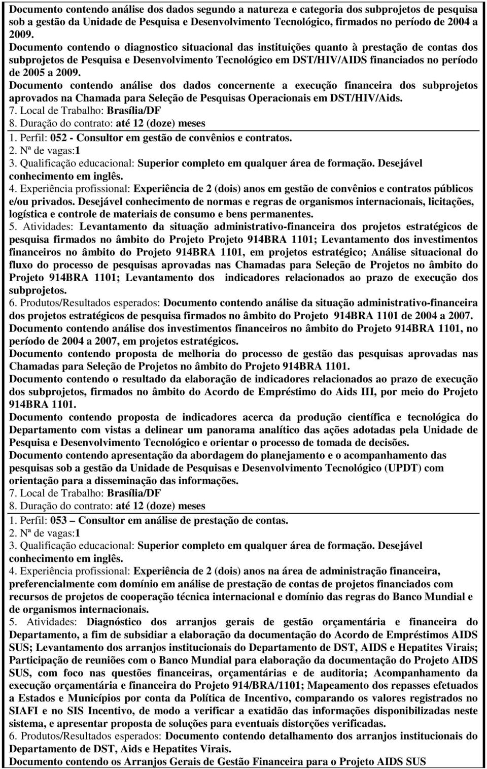 2009. Documento contendo análise dos dados concernente a execução financeira dos subprojetos aprovados na Chamada para Seleção de Pesquisas Operacionais em DST/HIV/Aids. 1.