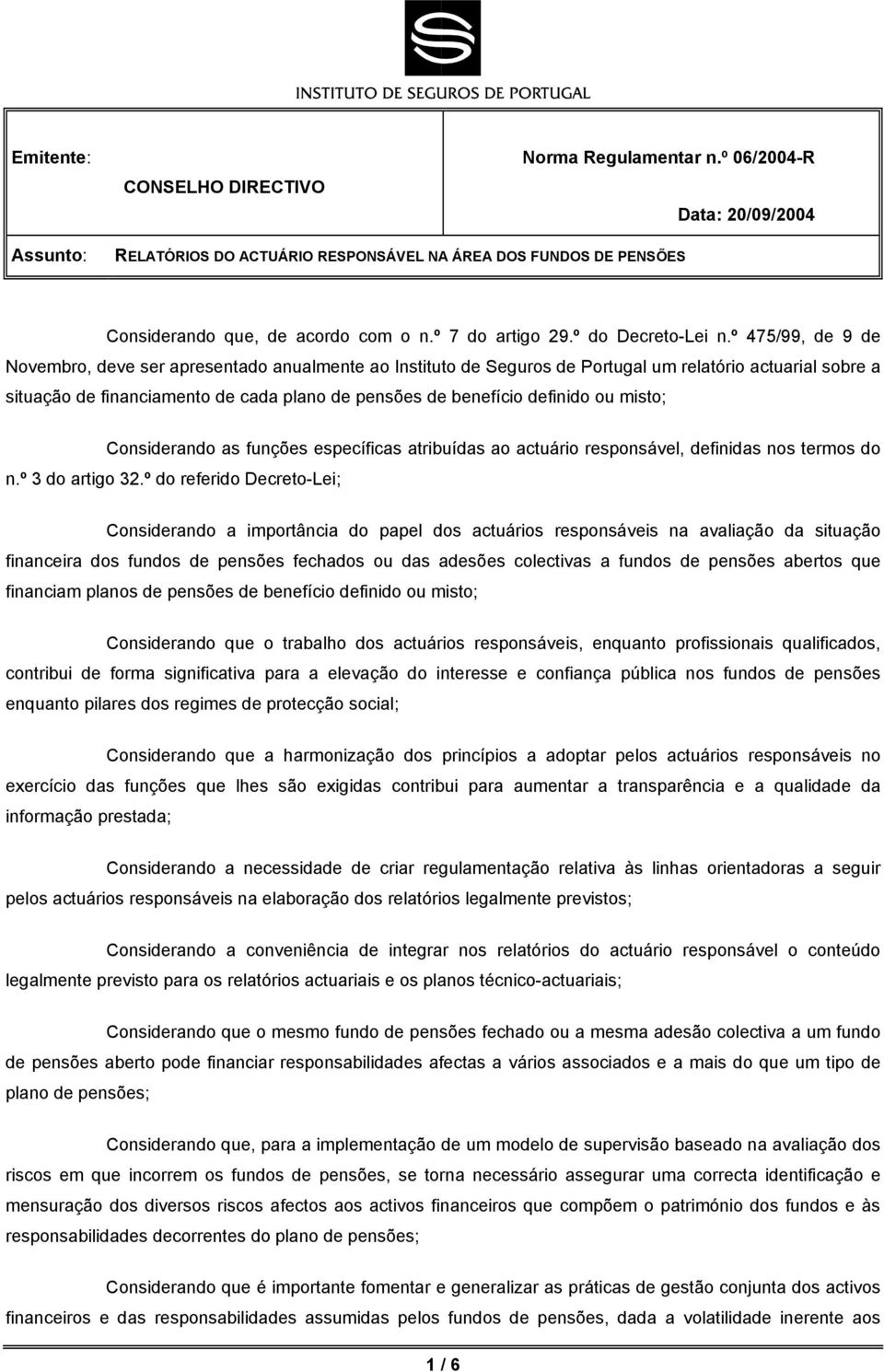 º 475/99, de 9 de Novembro, deve ser apresentado anualmente ao Instituto de Seguros de Portugal um relatório actuarial sobre a situação de financiamento de cada plano de pensões de benefício definido