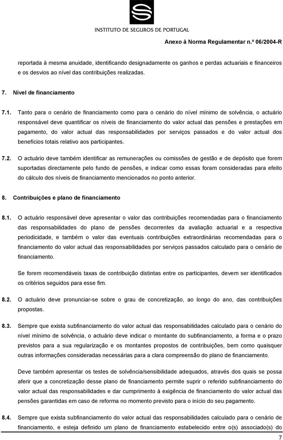 pagamento, do valor actual das responsabilidades por serviços passados e do valor actual dos benefícios totais relativo aos participantes. 7.2.