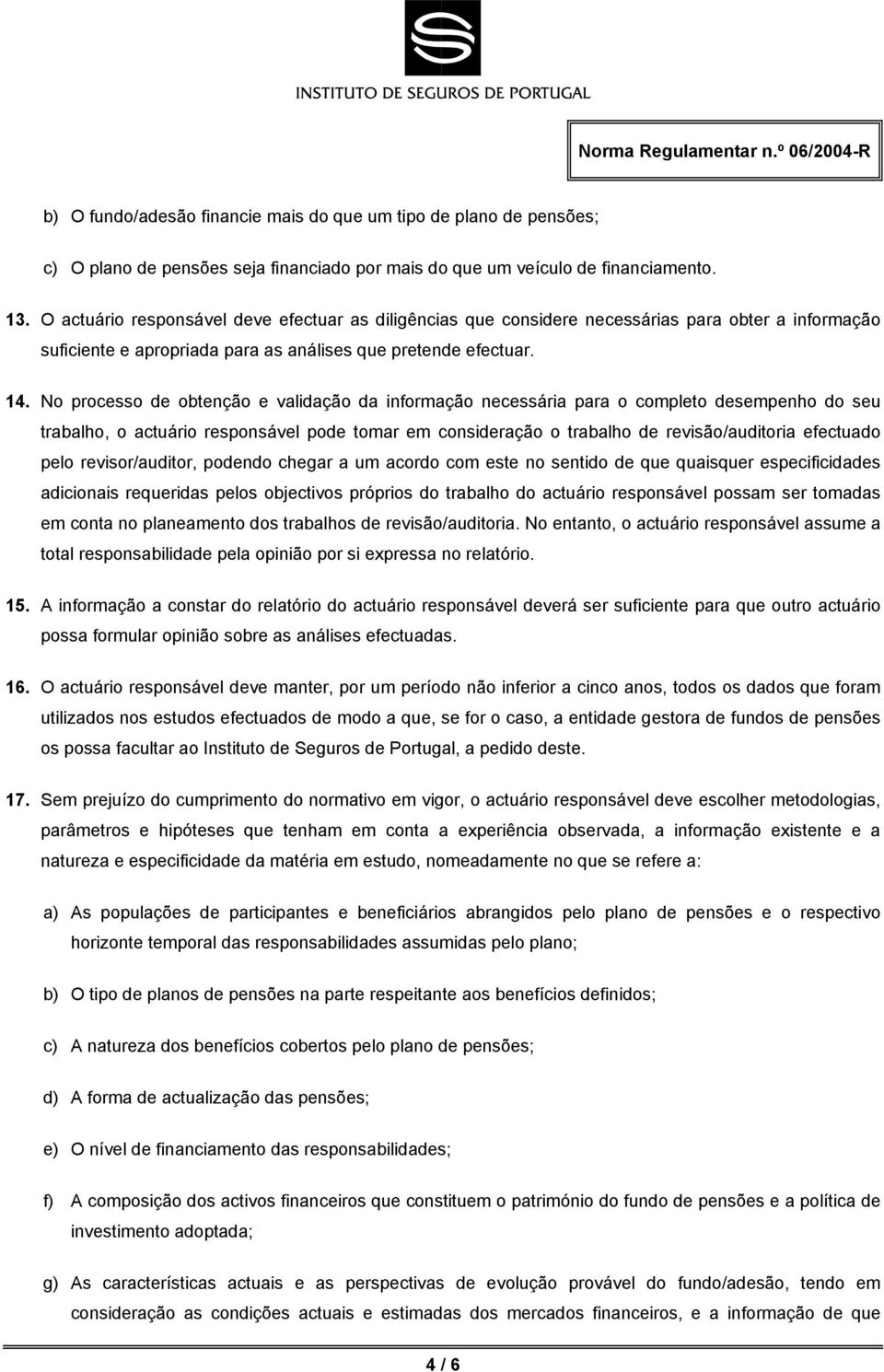 No processo de obtenção e validação da informação necessária para o completo desempenho do seu trabalho, o actuário responsável pode tomar em consideração o trabalho de revisão/auditoria efectuado