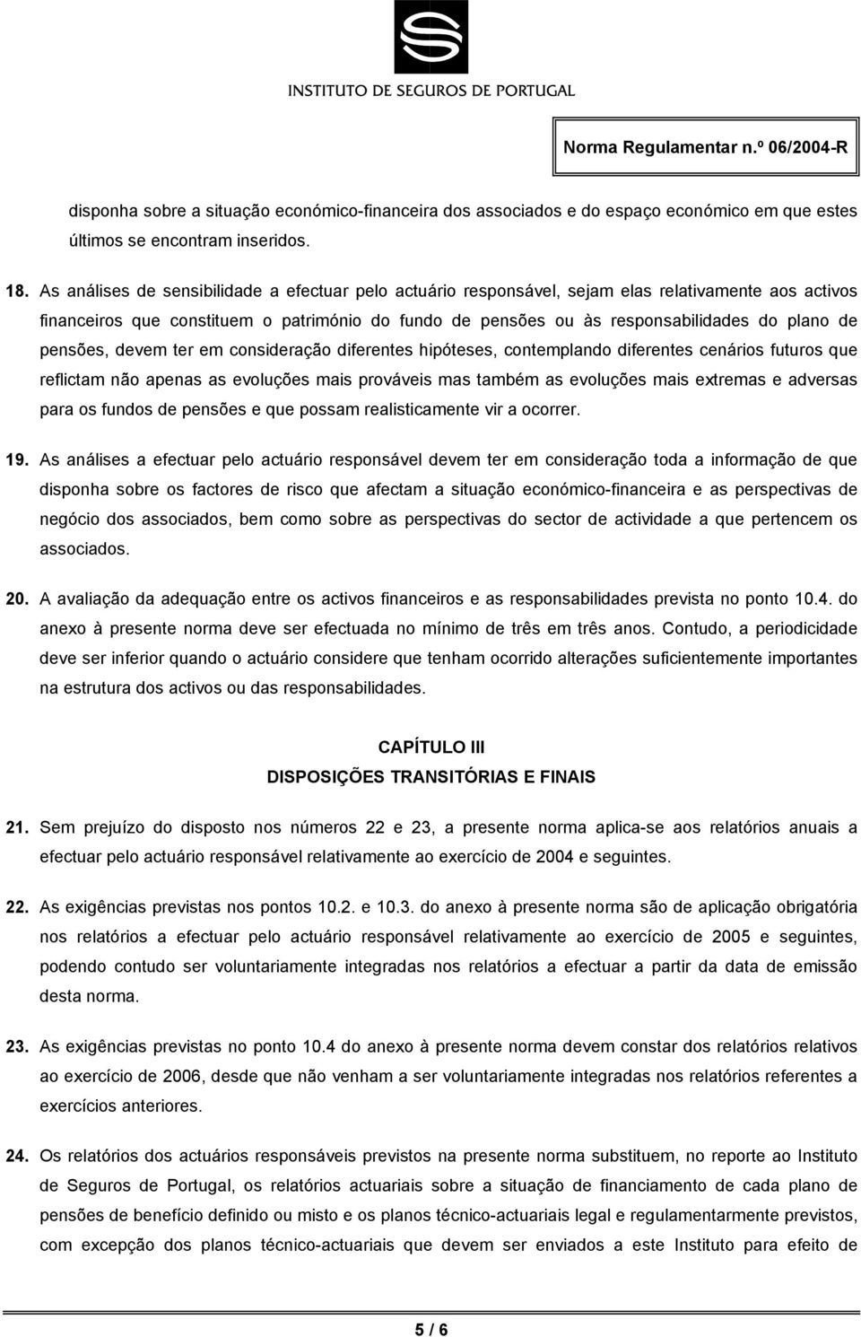 pensões, devem ter em consideração diferentes hipóteses, contemplando diferentes cenários futuros que reflictam não apenas as evoluções mais prováveis mas também as evoluções mais extremas e adversas