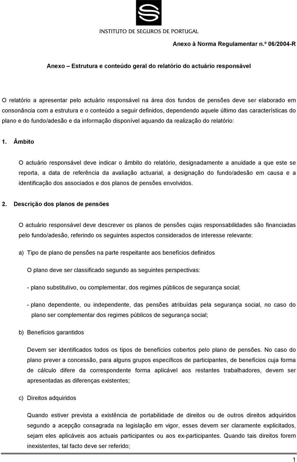 Âmbito O actuário responsável deve indicar o âmbito do relatório, designadamente a anuidade a que este se reporta, a data de referência da avaliação actuarial, a designação do fundo/adesão em causa e