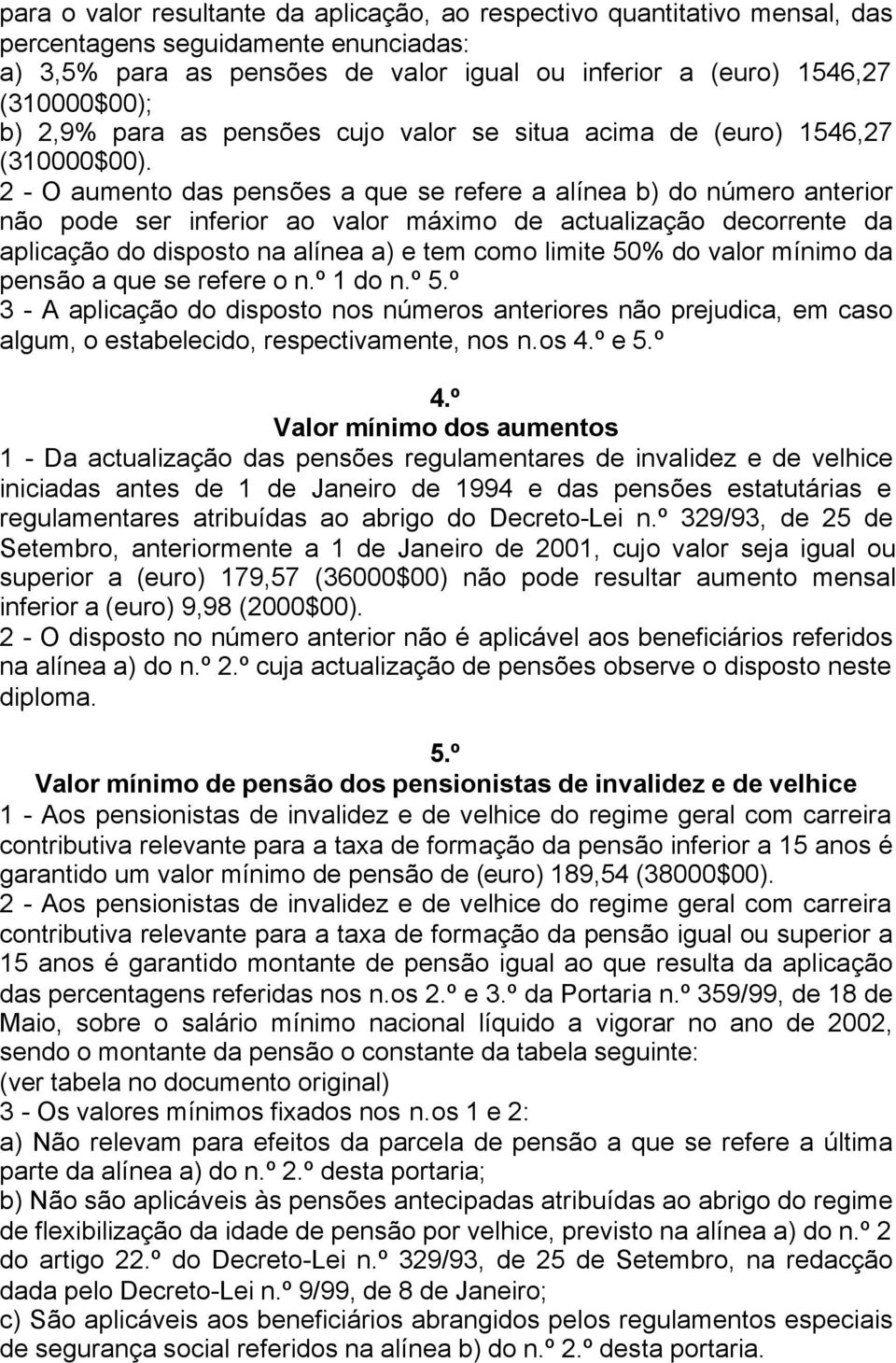 2 - O aumento das pensões a que se refere a alínea b) do número anterior não pode ser inferior ao valor máximo de actualização decorrente da aplicação do disposto na alínea a) e tem como limite 50%