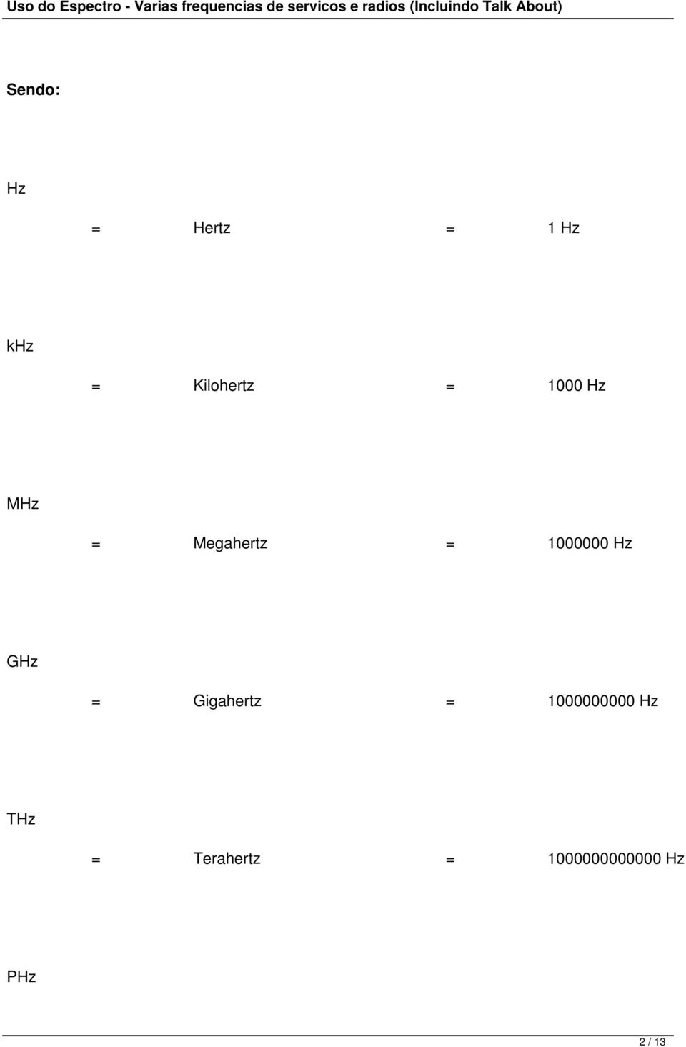 1000000 Hz GHz = Gigahertz = 1000000000