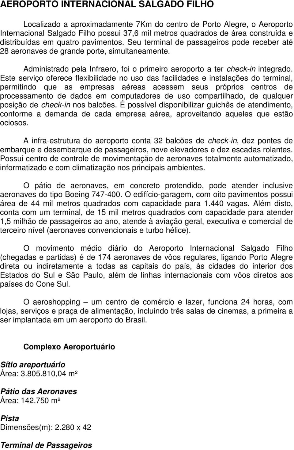 Administrado pela Infraero, foi o primeiro aeroporto a ter check-in integrado.