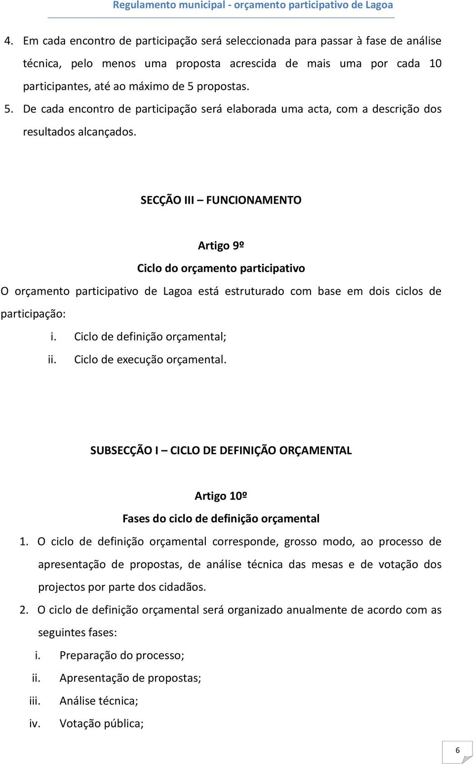 SECÇÃO III FUNCIONAMENTO Artigo 9º Ciclo do orçamento participativo O orçamento participativo de Lagoa está estruturado com base em dois ciclos de participação: i. Ciclo de definição orçamental; ii.