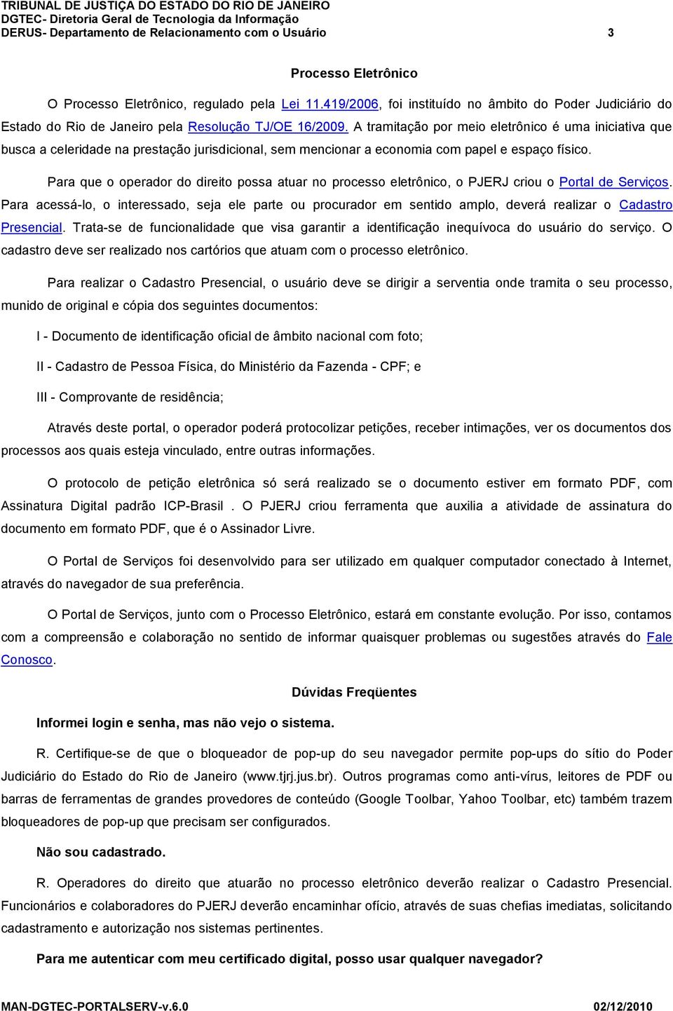 A tramitação por meio eletrônico é uma iniciativa que busca a celeridade na prestação jurisdicional, sem mencionar a economia com papel e espaço físico.