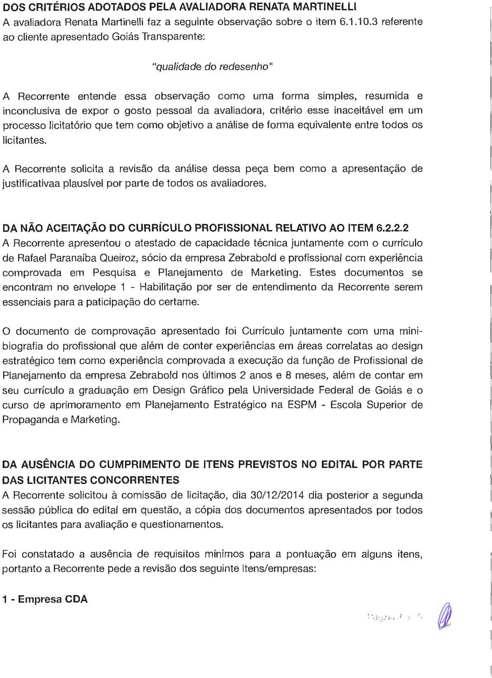 avaliadora, critério esse inaceitável em um processo licitatório que tem como objetivo a análise de forma equivalente entre todos os licitantes.