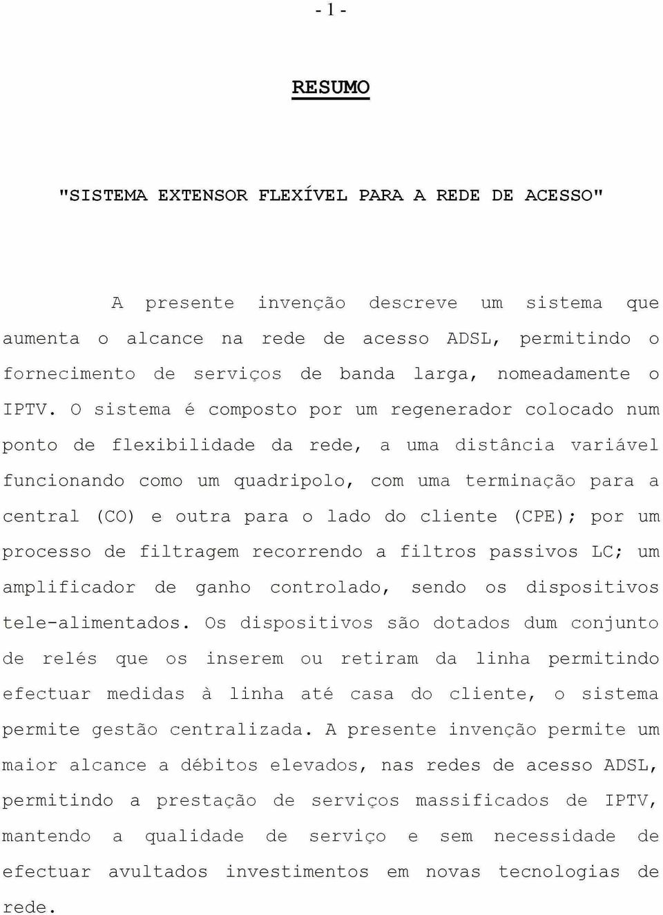 lado do cliente (CPE); por um processo de filtragem recorrendo a filtros passivos LC; um amplificador de ganho controlado, sendo os dispositivos tele-alimentados.