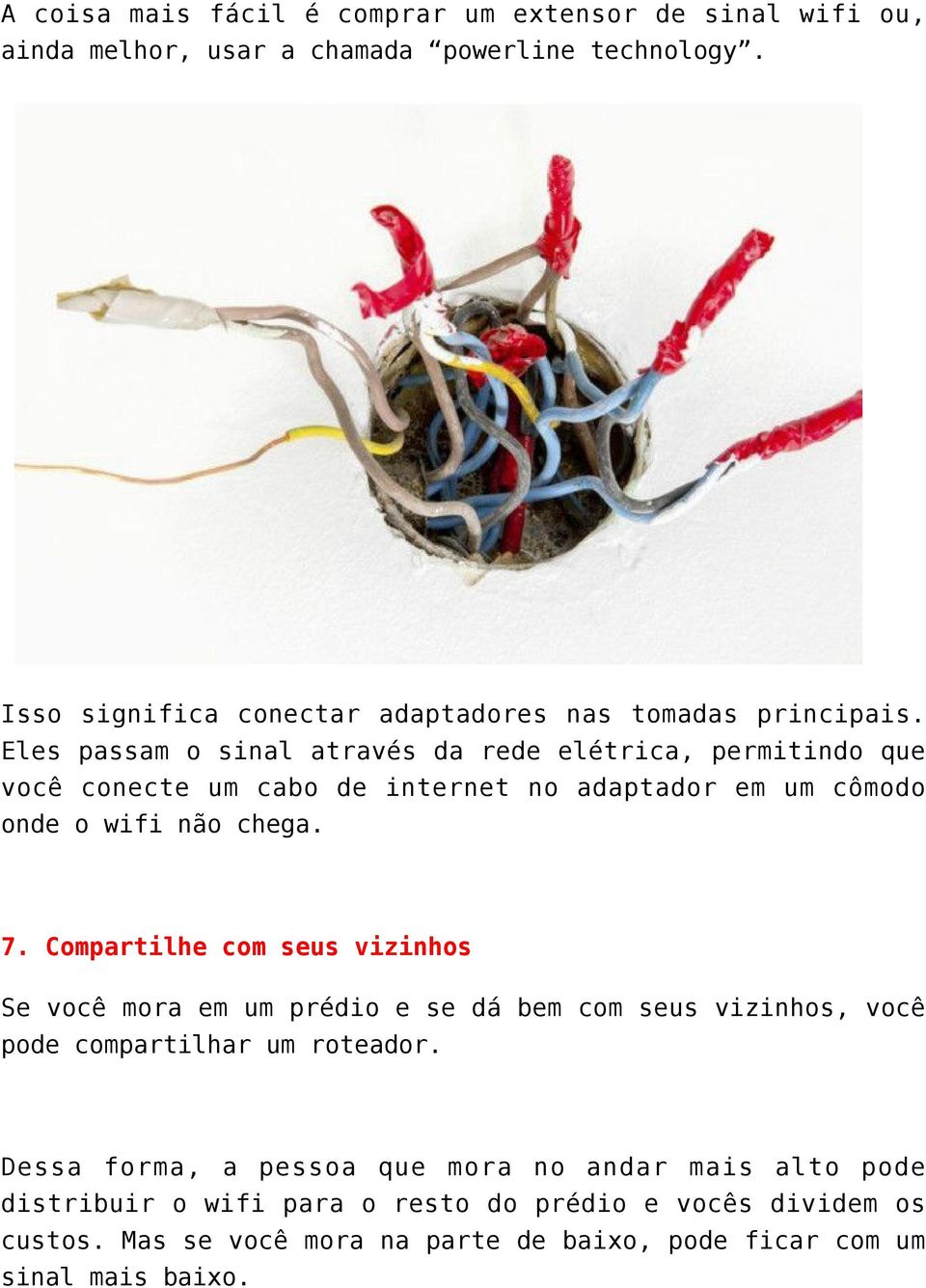 Eles passam o sinal através da rede elétrica, permitindo que você conecte um cabo de internet no adaptador em um cômodo onde o wifi não chega. 7.