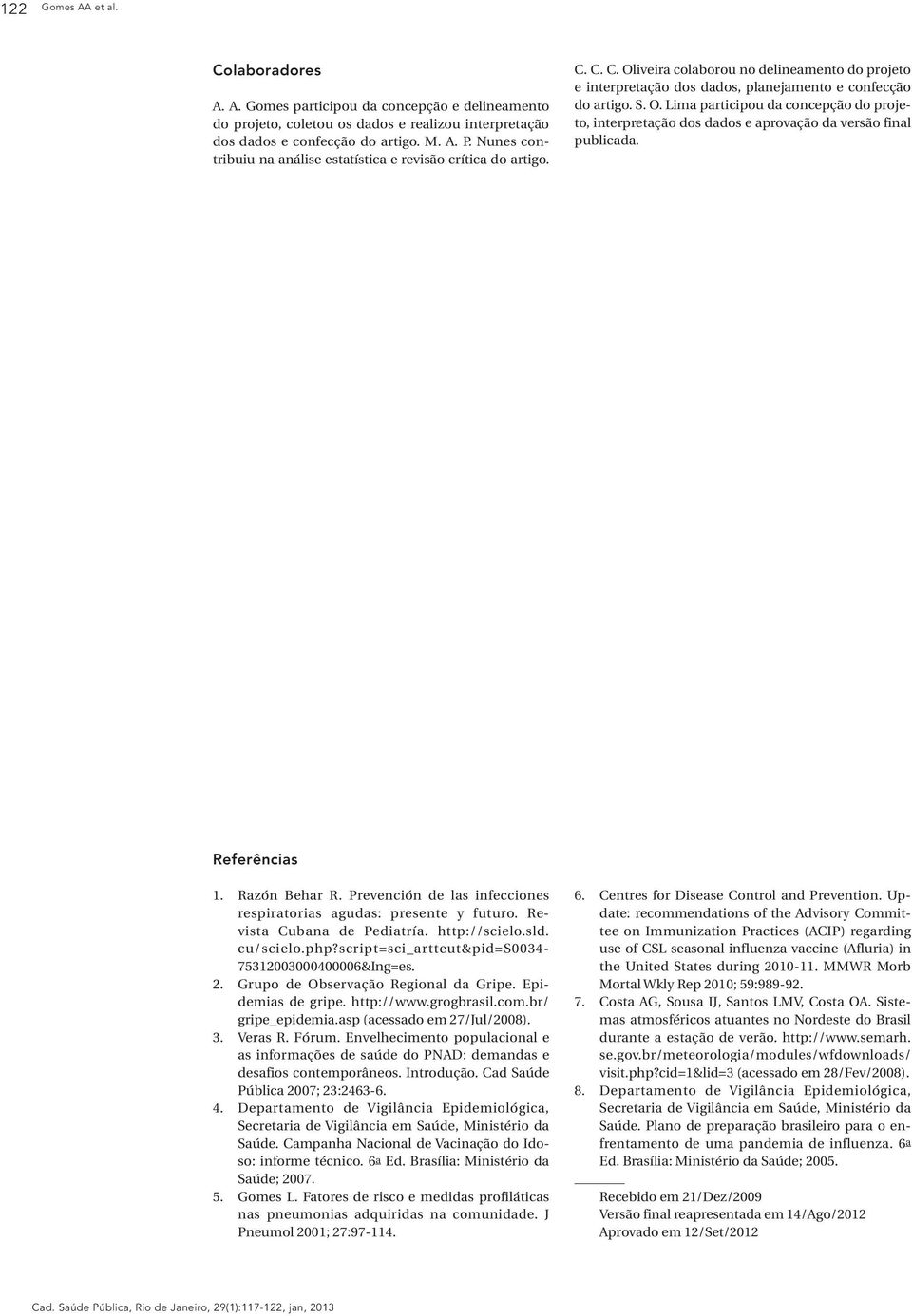Referências 1. Razón Behar R. Prevención de las infecciones respiratorias agudas: presente y futuro. Revista Cubana de Pediatría. http://scielo.sld. cu/scielo.php?