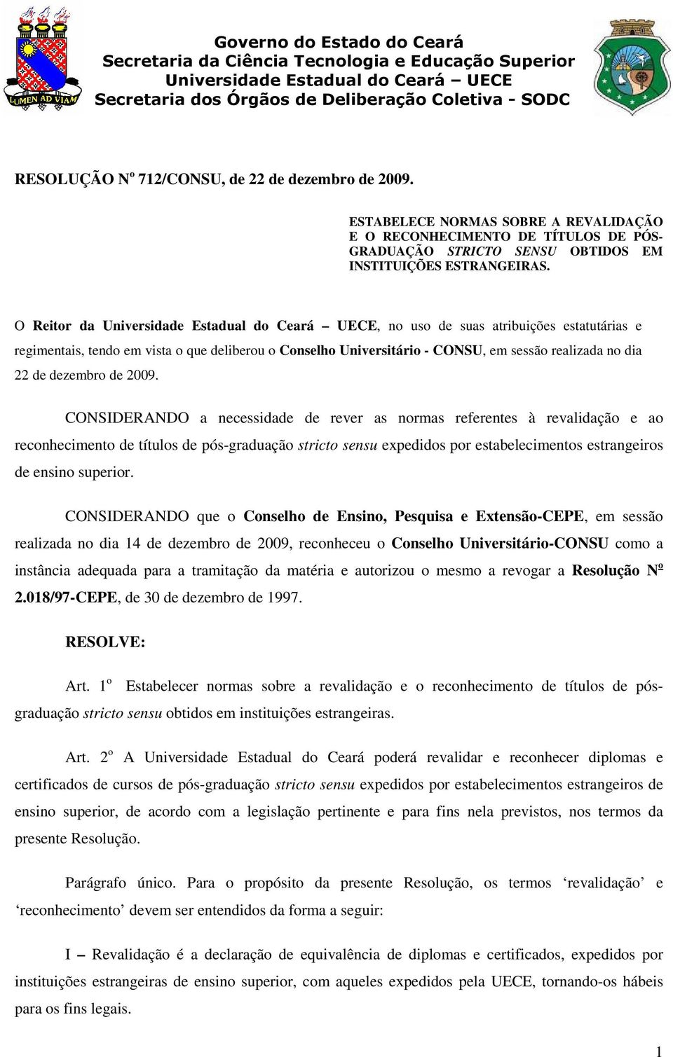 O Reitor da Universidade Estadual do Ceará UECE, no uso de suas atribuições estatutárias e regimentais, tendo em vista o que deliberou o Conselho Universitário - CONSU, em sessão realizada no dia 22
