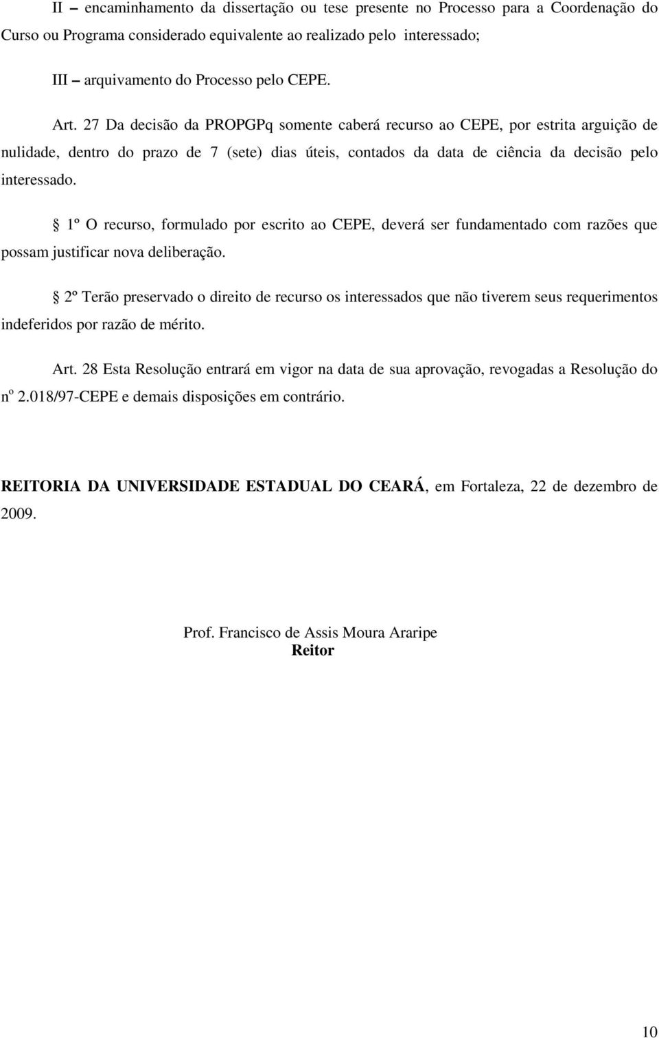 1º O recurso, formulado por escrito ao CEPE, deverá ser fundamentado com razões que possam justificar nova deliberação.