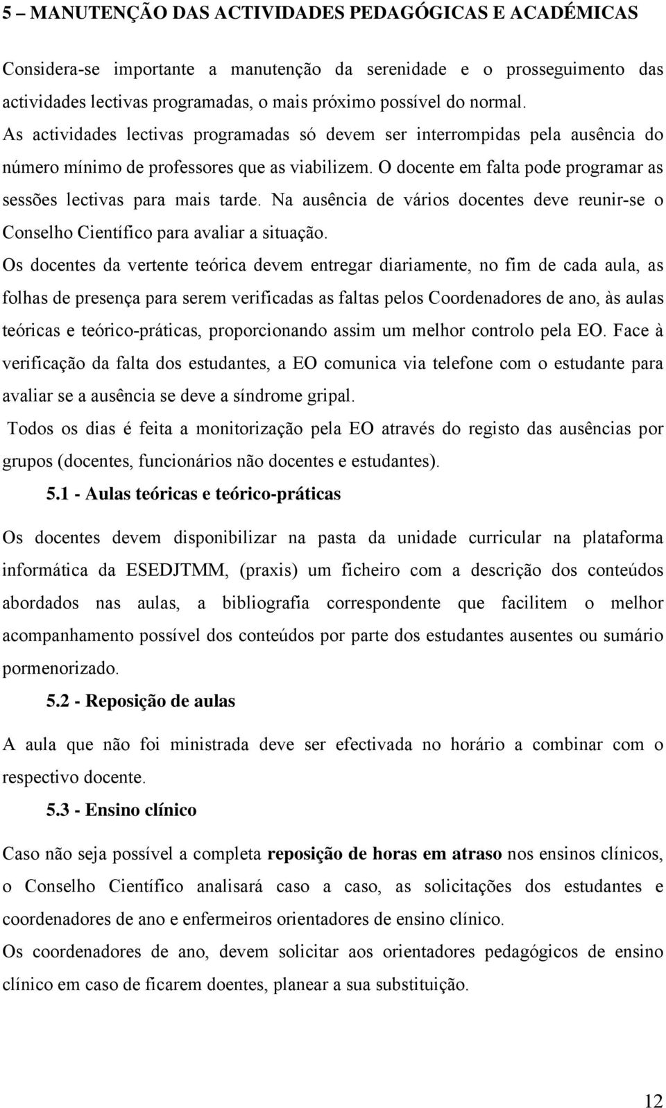 Na ausência de vários docentes deve reunir-se o Conselho Científico para avaliar a situação.