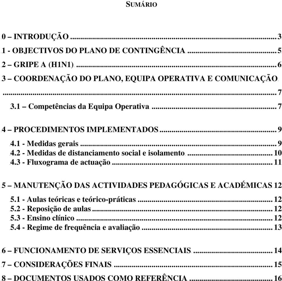 3 - Fluxograma de actuaçãout... 11 TU5 MANUTENÇÃO DAS ACTIVIDADES PEDAGÓGICAS E ACADÉMICASUT12 TU5.1 - Aulas teóricas e teórico-práticasut... 12 TU5.2 - Reposição de aulasut... 12 TU5.3 - Ensino clínicout.