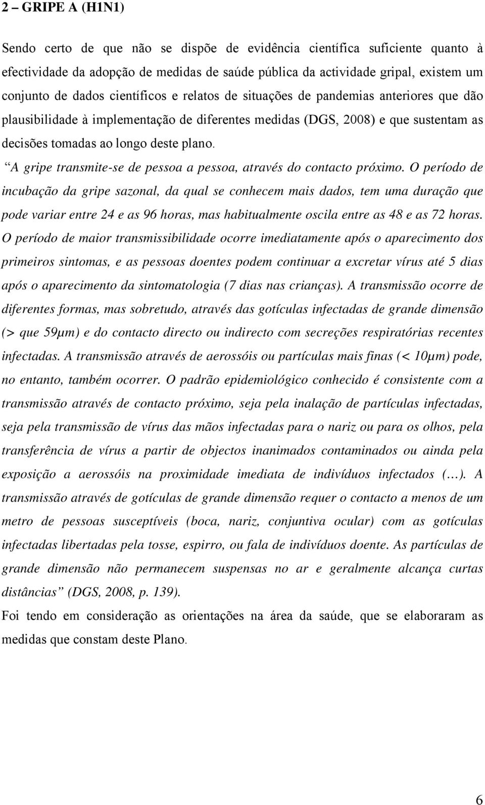 A gripe transmite-se de pessoa a pessoa, através do contacto próximo.