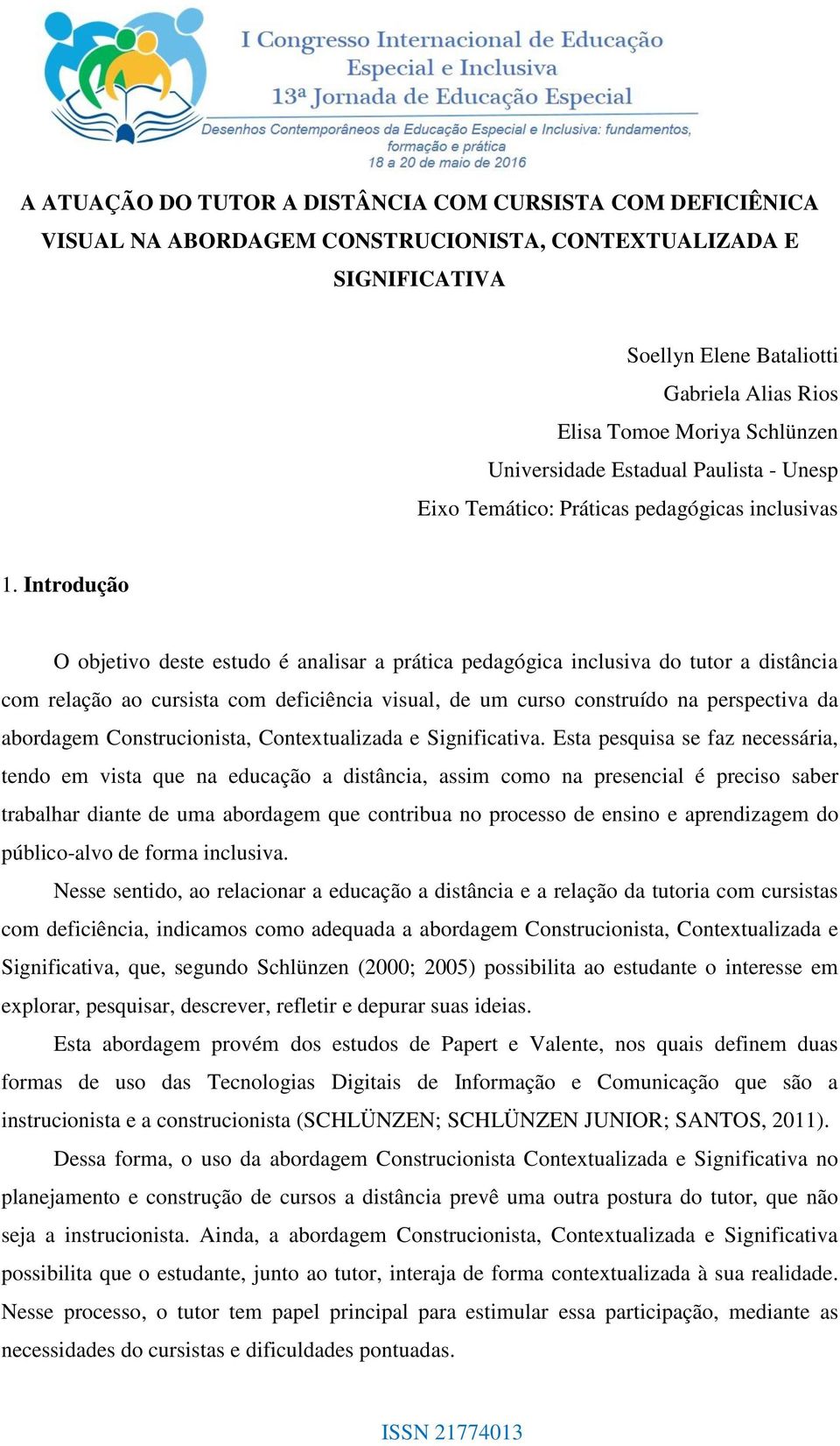 Introdução O objetivo deste estudo é analisar a prática pedagógica inclusiva do tutor a distância com relação ao cursista com deficiência visual, de um curso construído na perspectiva da abordagem