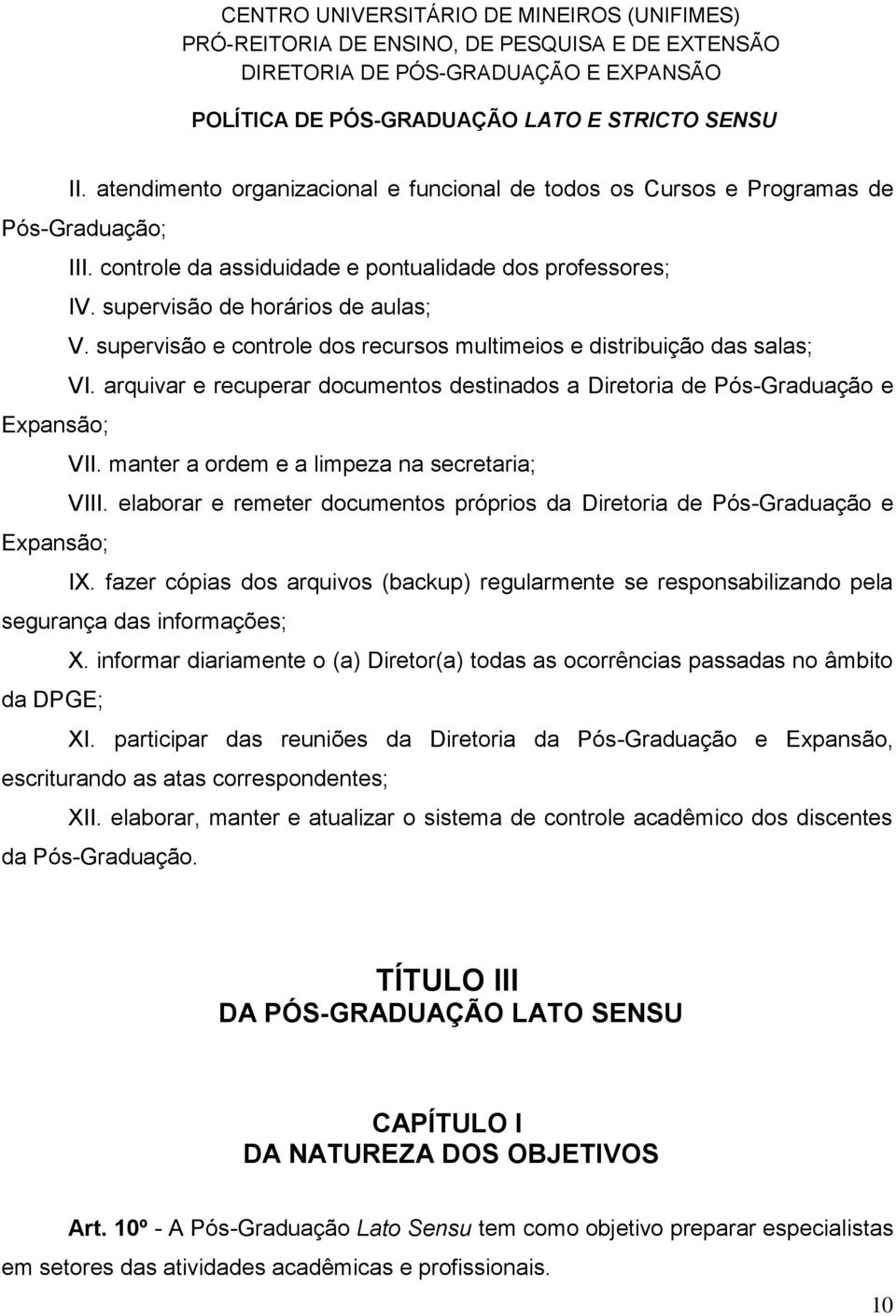 manter a ordem e a limpeza na secretaria; VIII. elaborar e remeter documentos próprios da Diretoria de Pós-Graduação e Expansão; IX.