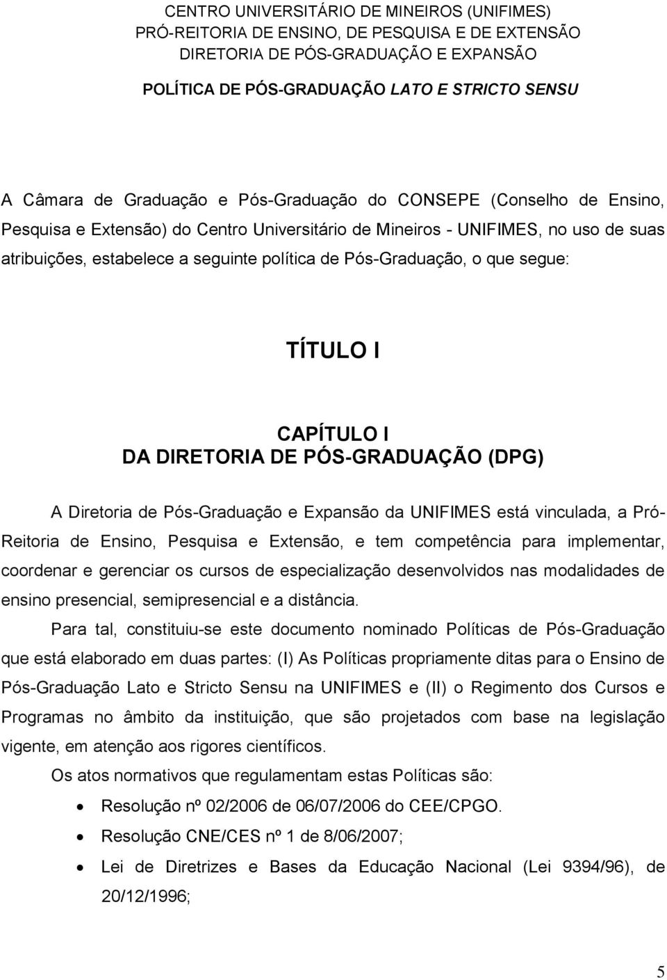 Extensão, e tem competência para implementar, coordenar e gerenciar os cursos de especialização desenvolvidos nas modalidades de ensino presencial, semipresencial e a distância.