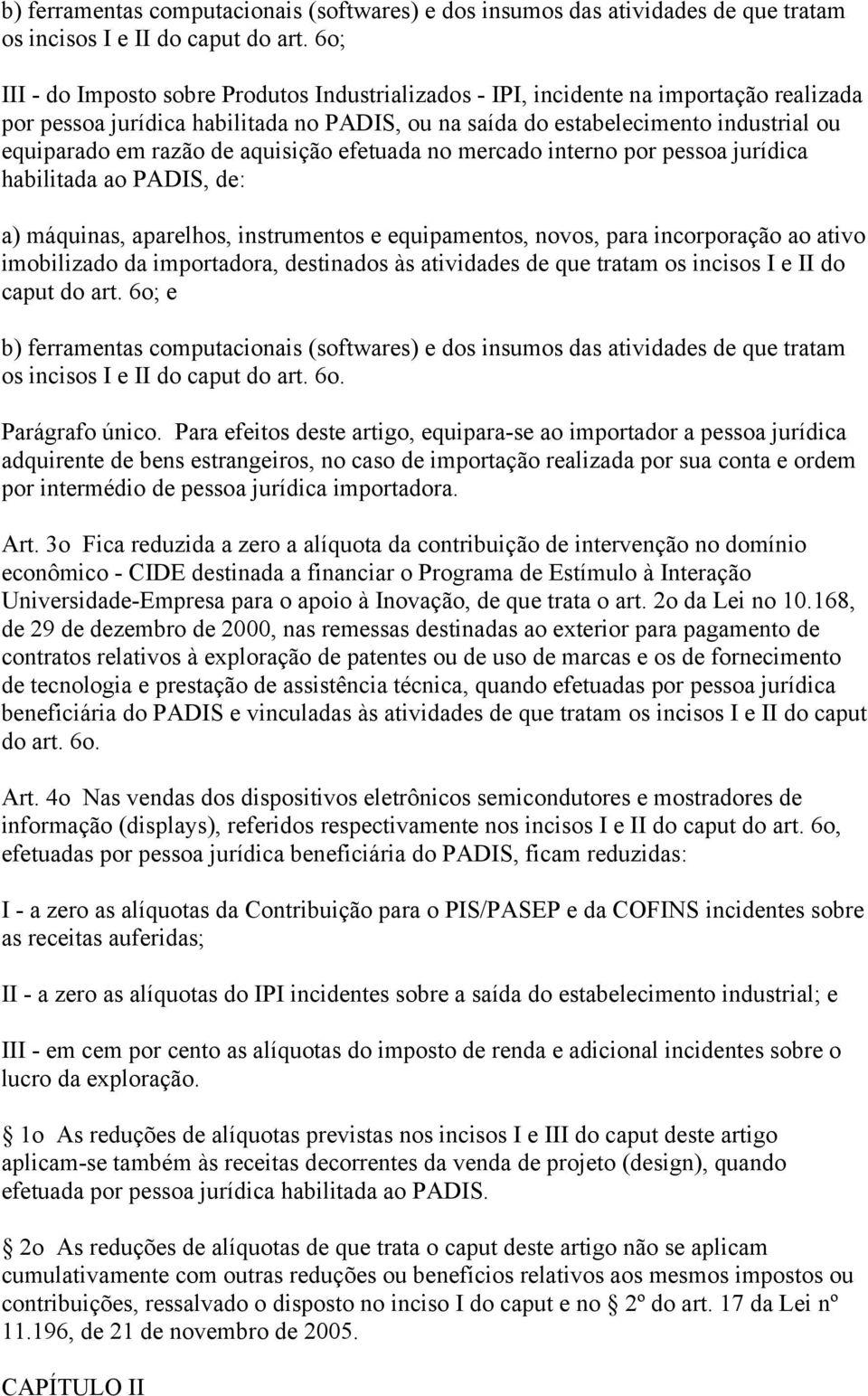 de aquisição efetuada no mercado interno por pessoa jurídica habilitada ao PADIS, de: a) máquinas, aparelhos, instrumentos e equipamentos, novos, para incorporação ao ativo imobilizado da