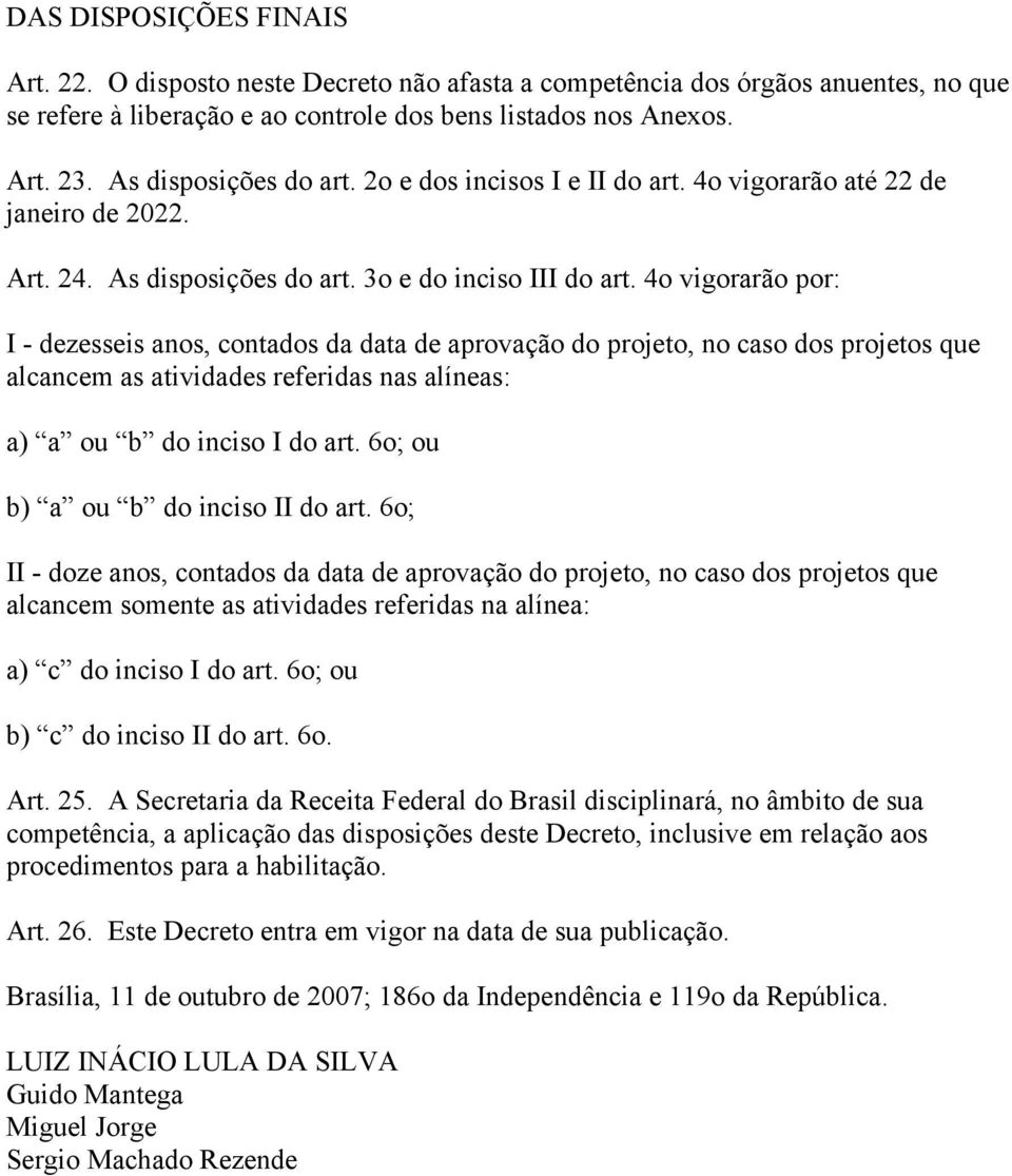 4o vigorarão por: I - dezesseis anos, contados da data de aprovação do projeto, no caso dos projetos que alcancem as atividades referidas nas alíneas: a) a ou b do inciso I do art.