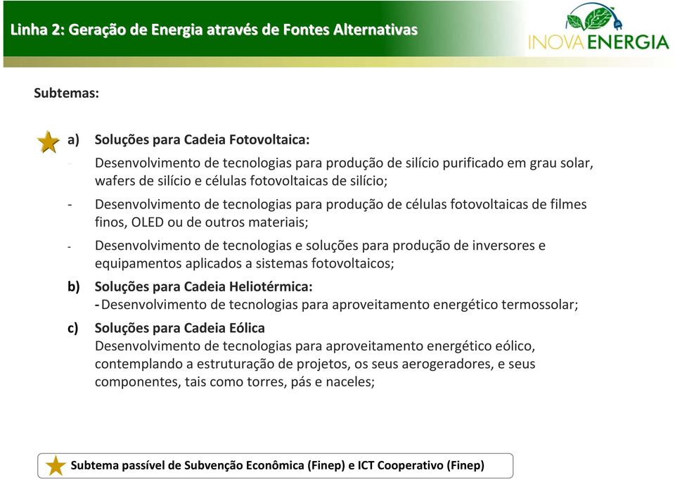 soluções para produção de inversores e equipamentos aplicados a sistemas fotovoltaicos; b) Soluções para Cadeia Heliotérmica: Desenvolvimento de tecnologias para aproveitamento energético