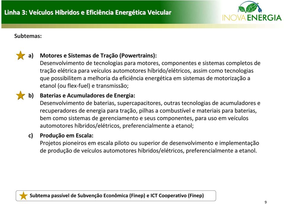 transmissão; b) Baterias e Acumuladores de Energia: Desenvolvimento de baterias, supercapacitores, outras tecnologias de acumuladores e recuperadores de energia para tração, pilhas a combustível e