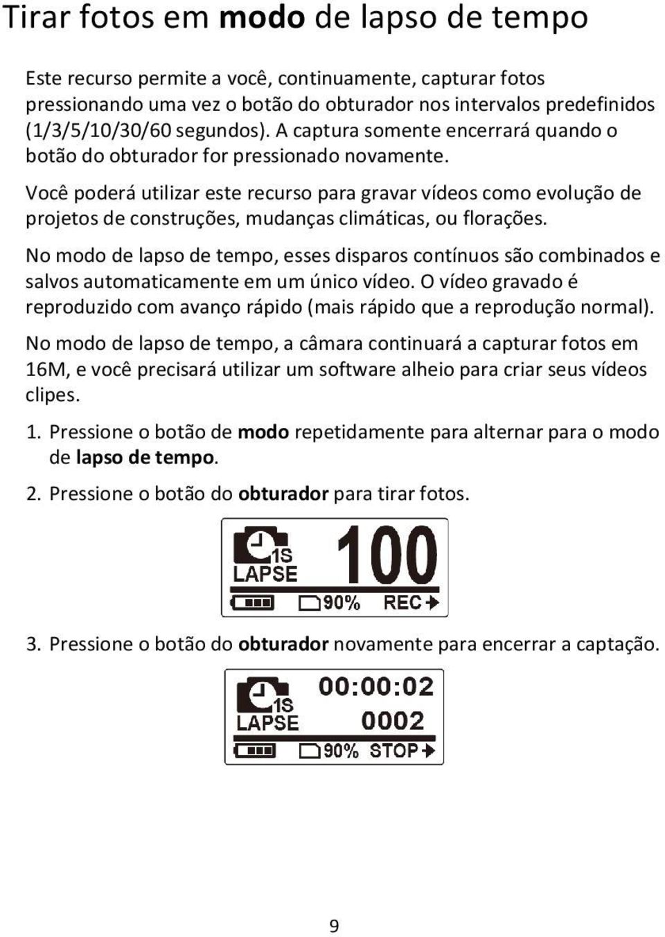 Você poderá utilizar este recurso para gravar vídeos como evolução de projetos de construções, mudanças climáticas, ou florações.