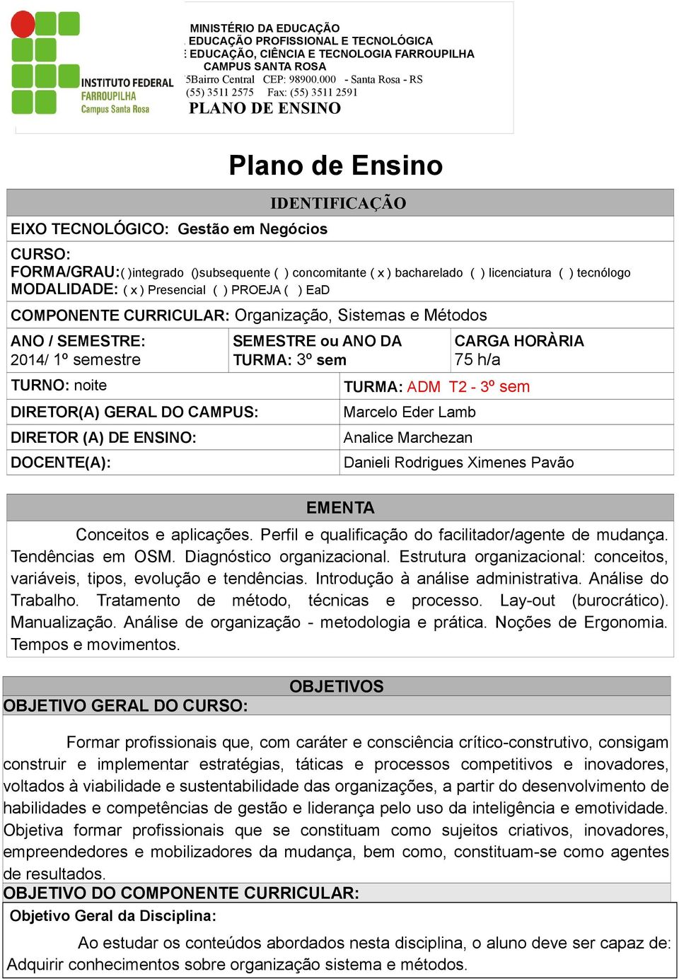 SEMESTRE ou ANO DA TURMA: 3º sem EMENTA CARGA HORÀRIA 75 h/a TURMA: ADM T2-3º sem Marcelo Eder Lamb Analice Marchezan Danieli Rodrigues Ximenes Pavão Conceitos e aplicações.