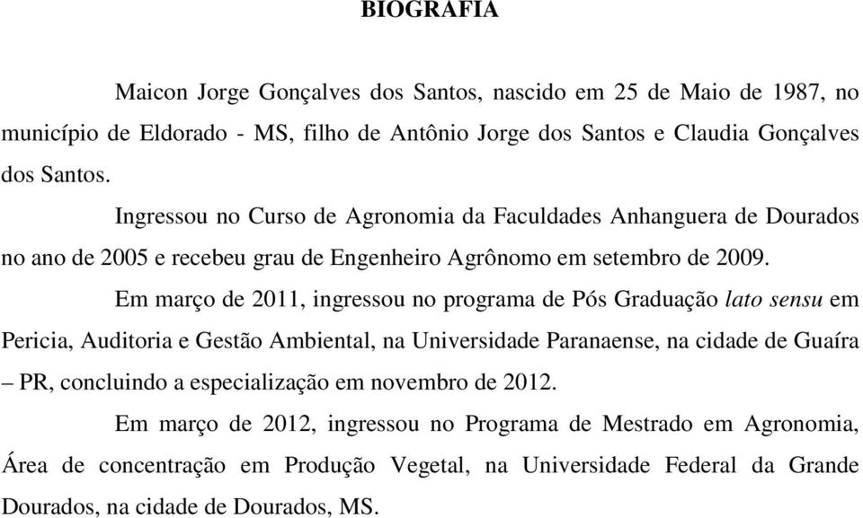 Em março de 2011, ingressou no programa de Pós Graduação lato sensu em Pericia, Auditoria e Gestão Ambiental, na Universidade Paranaense, na cidade de Guaíra PR, concluindo a