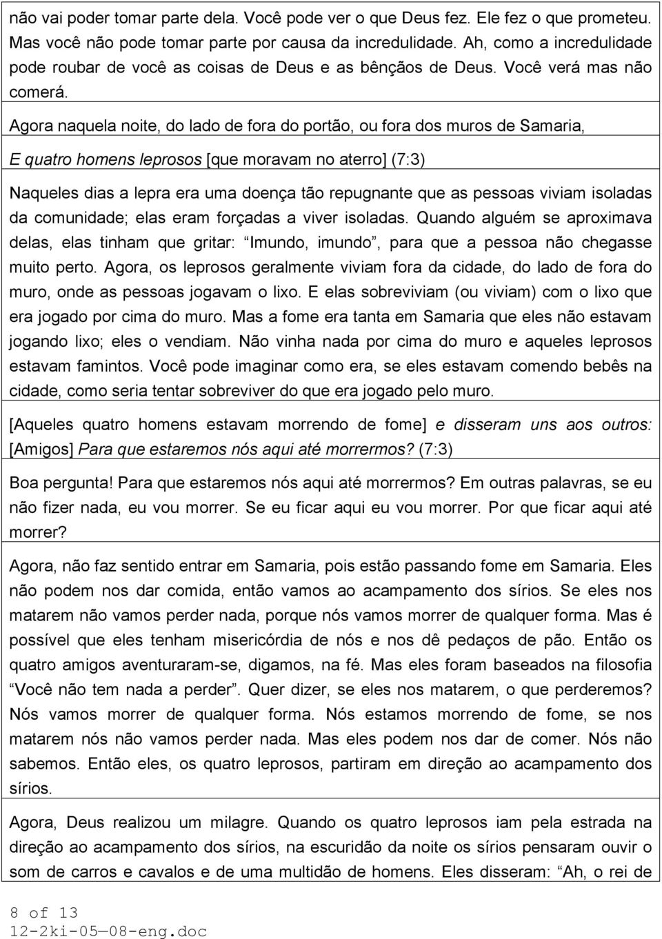 Agora naquela noite, do lado de fora do portão, ou fora dos muros de Samaria, E quatro homens leprosos [que moravam no aterro] (7:3) Naqueles dias a lepra era uma doença tão repugnante que as pessoas