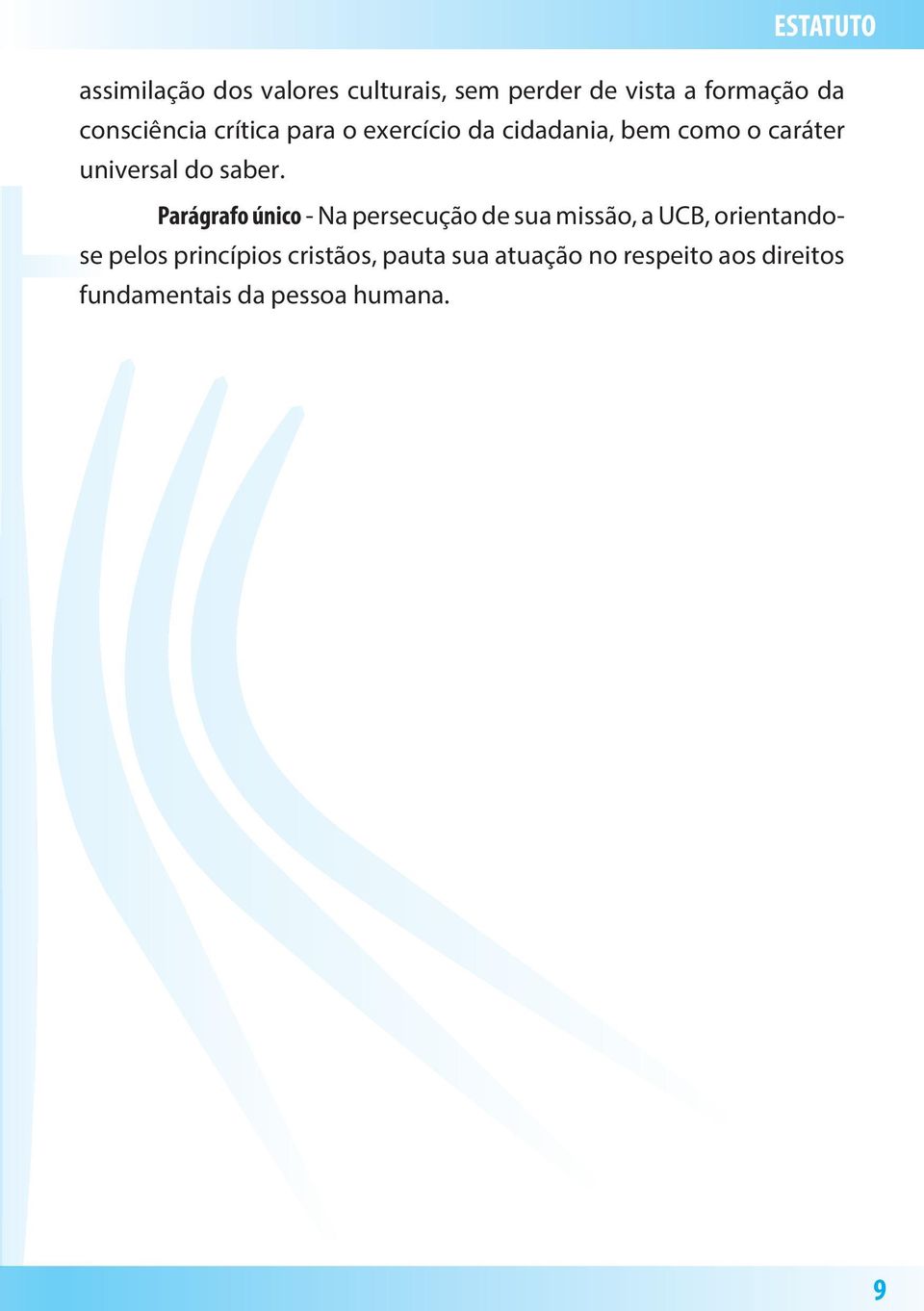 Parágrafo único - Na persecução de sua missão, a UCB, orientandose pelos princípios