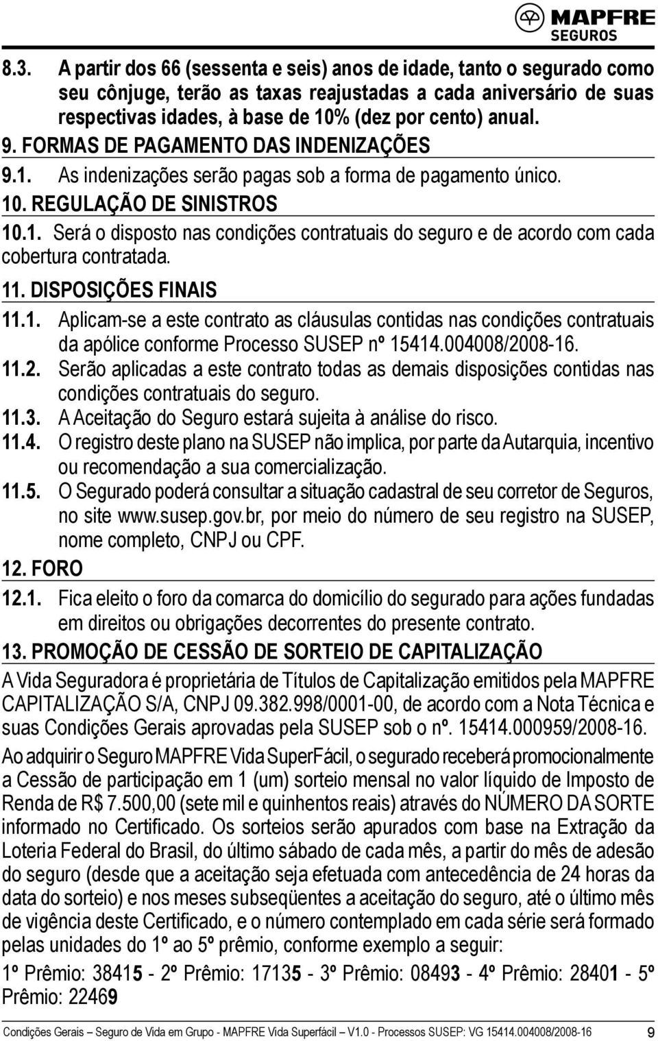 11. DISPOSIÇÕES FINAIS 11.1. Aplicam-se a este contrato as cláusulas contidas nas condições contratuais da apólice conforme Processo SUSEP nº 15414.004008/20