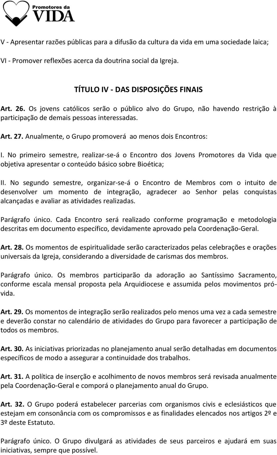 No primeiro semestre, realizar-se-á o Encontro dos Jovens Promotores da Vida que objetiva apresentar o conteúdo básico sobre Bioética; II.