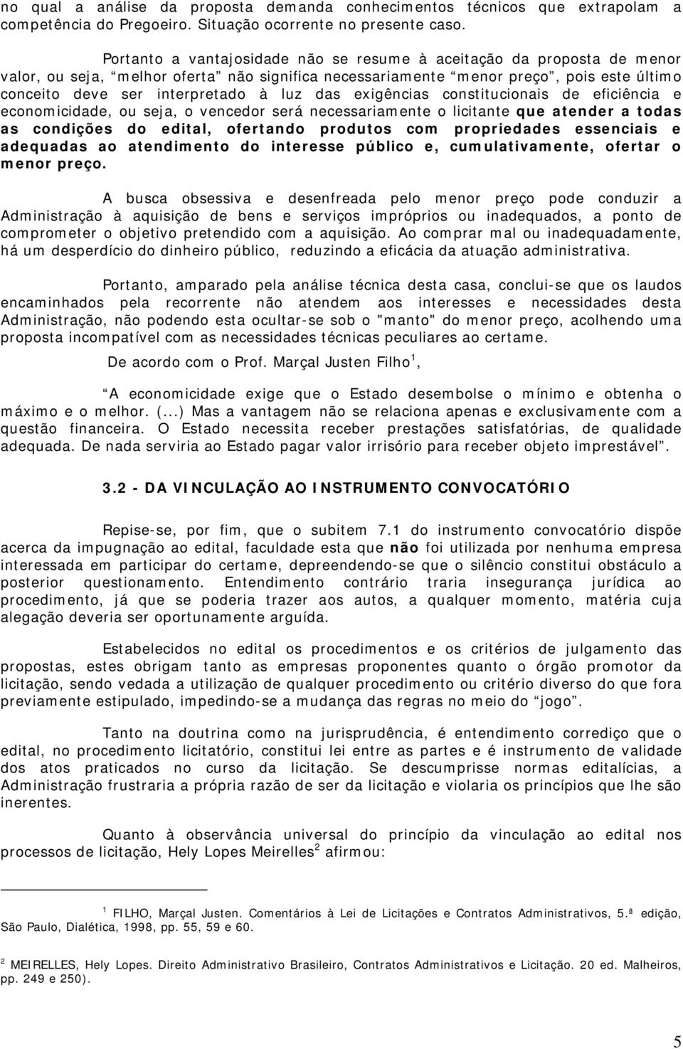 das exigências constitucionais de eficiência e economicidade, ou seja, o vencedor será necessariamente o licitante que atender a todas as condições do edital, ofertando produtos com propriedades