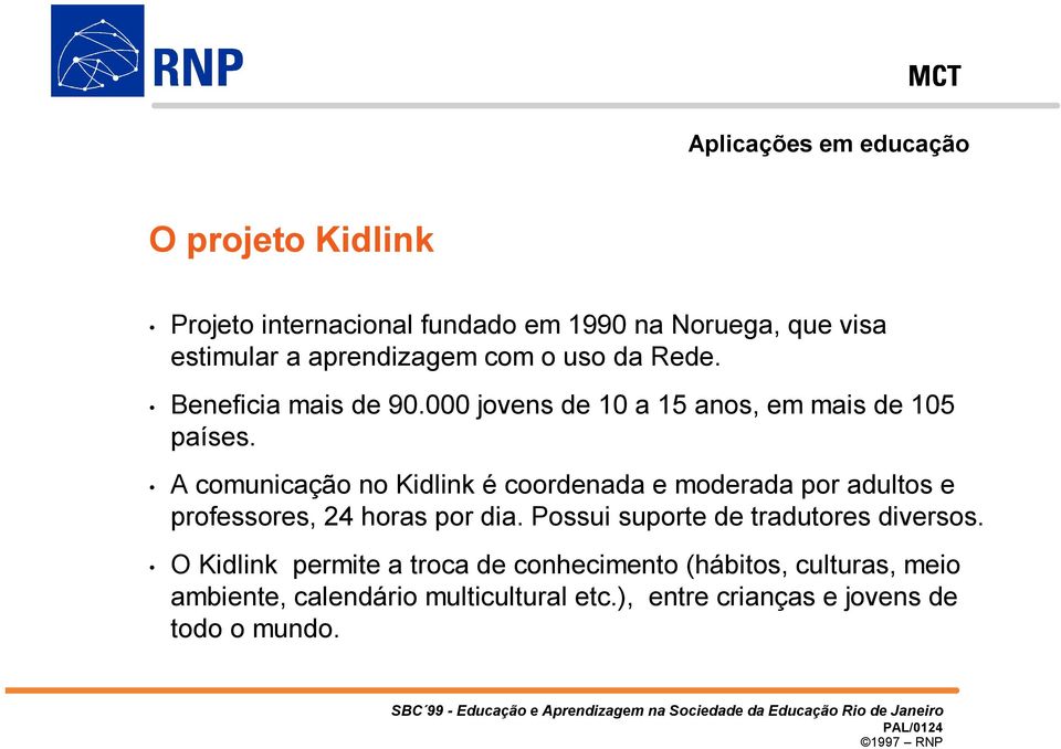 A comunicação no Kidlink é coordenada e moderada por adultos e professores, 24 horas por dia.